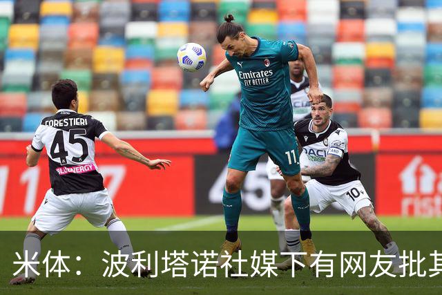 米体：波利塔诺社媒下有网友批其体型，球迷力挺其留队
