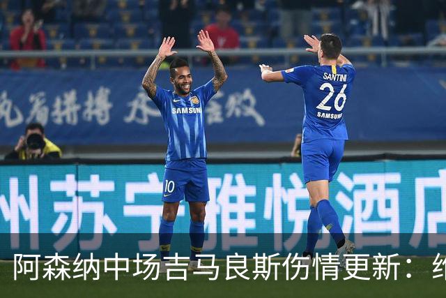 阿森纳中场吉马良斯伤情更新：维拉客战或复出，阿尔特塔称伤势不重